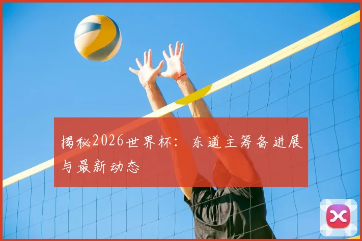 揭秘2026世界杯：东道主筹备进展与最新动态