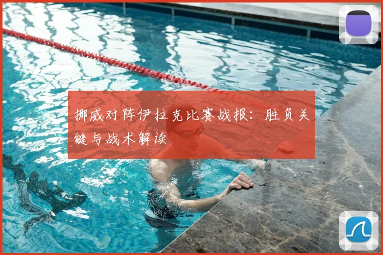 挪威对阵伊拉克比赛战报:胜负关键与战术解读
